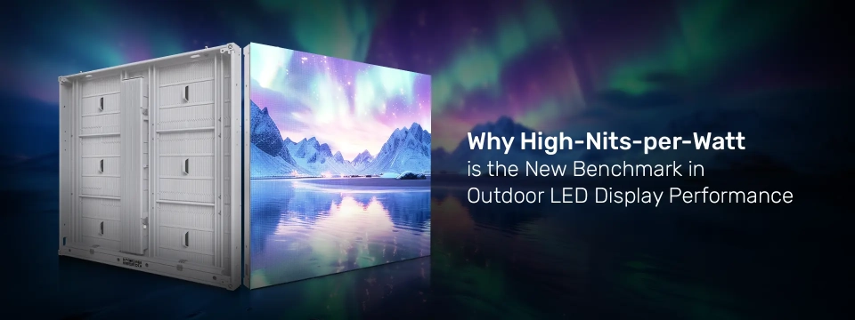 Why High-Nits-per-Watt is the New Benchmark in Outdoor LED Display Performance